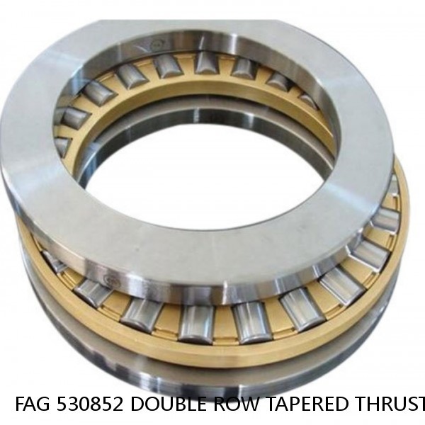 FAG 530852 DOUBLE ROW TAPERED THRUST ROLLER BEARINGS